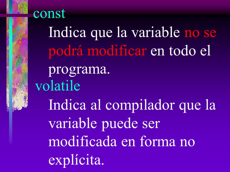 const Indica que la variable no se podrá modificar en todo el programa. volatile.