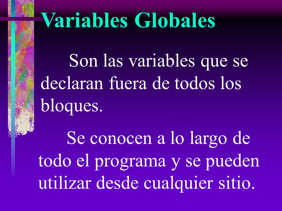 Variables Globales Son las variables que se declaran fuera de todos los bloques.