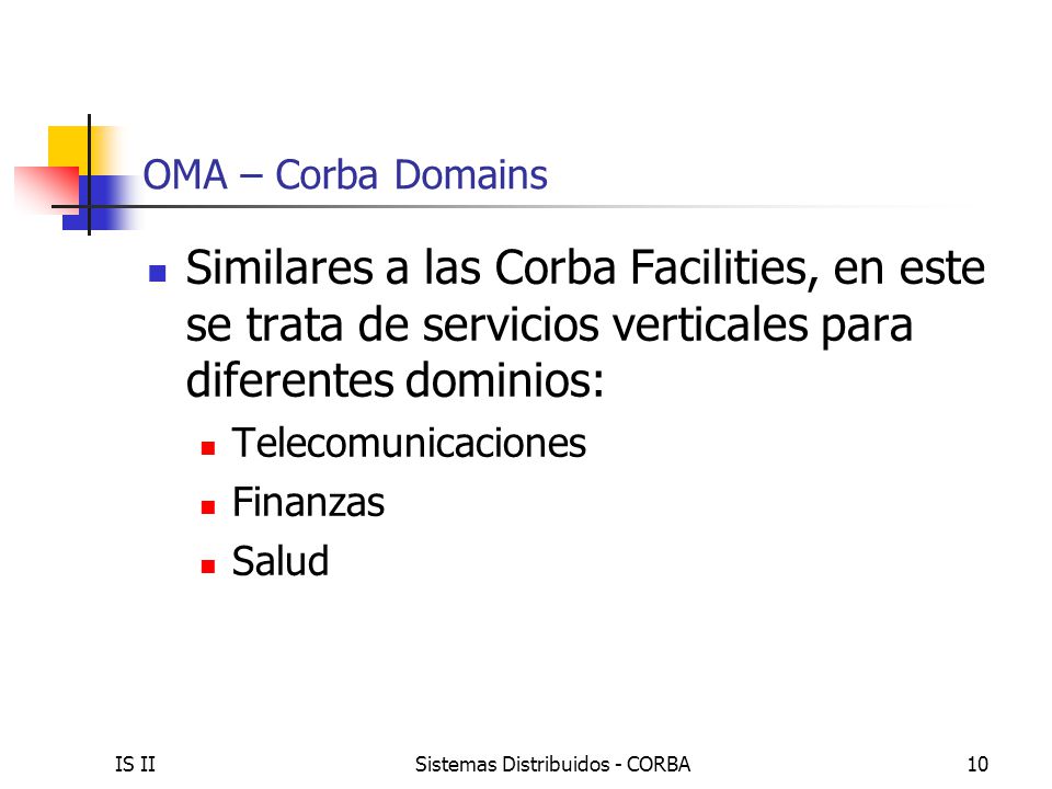 OMA – Corba Domains Similares a las Corba Facilities, en este se trata de servicios verticales para diferentes dominios: