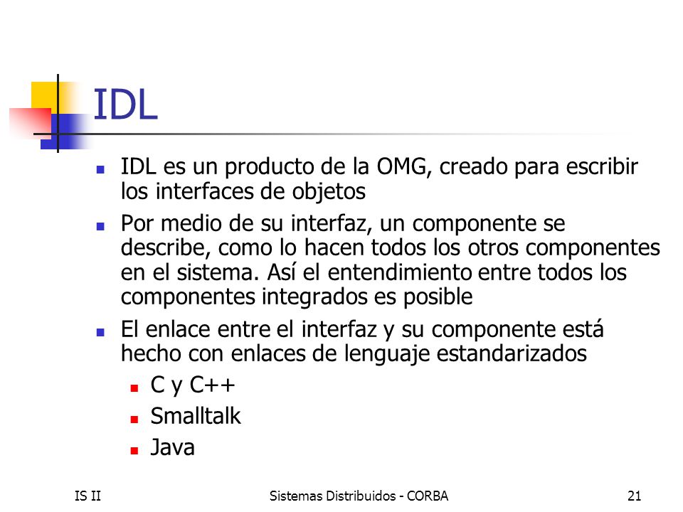 IDL IDL es un producto de la OMG, creado para escribir los interfaces de objetos.