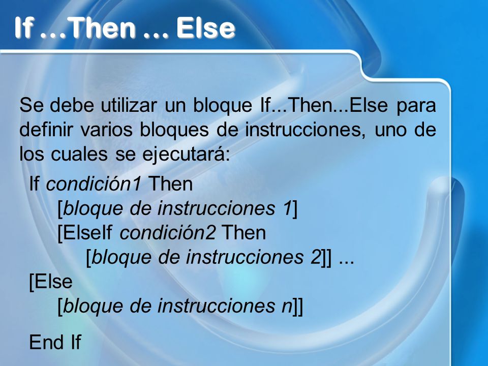 If ...Then ... Else Se debe utilizar un bloque If...Then...Else para definir varios bloques de instrucciones, uno de los cuales se ejecutará: