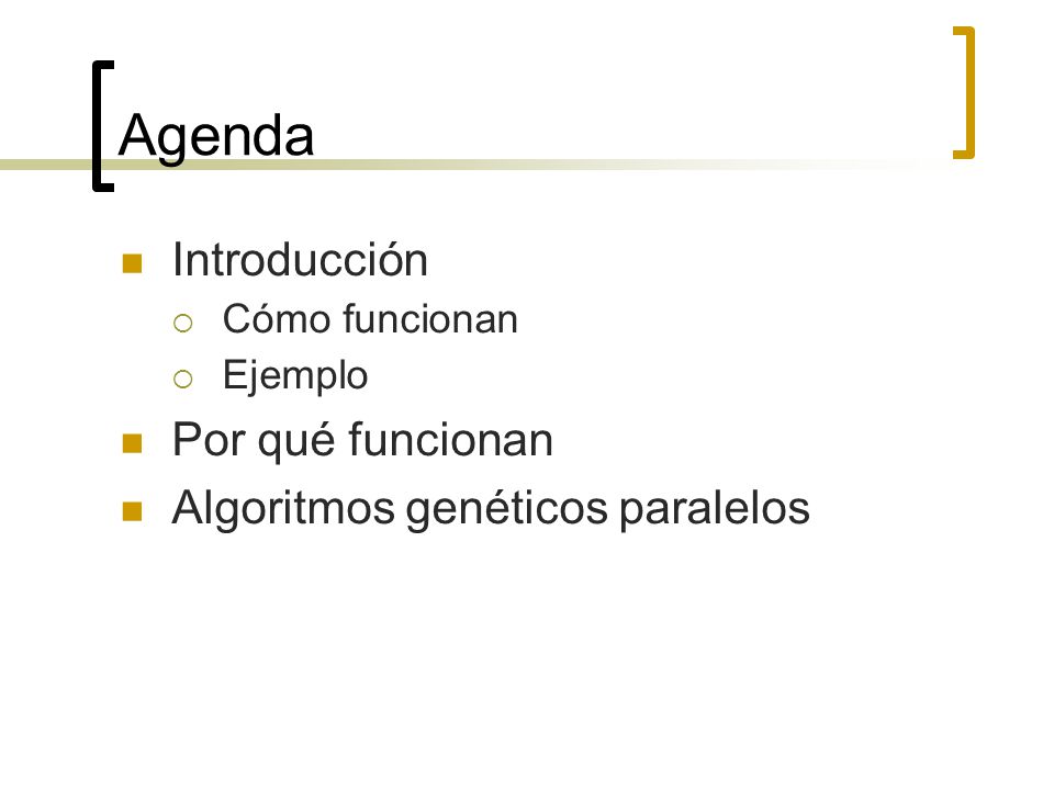 Agenda Introducción Por qué funcionan Algoritmos genéticos paralelos