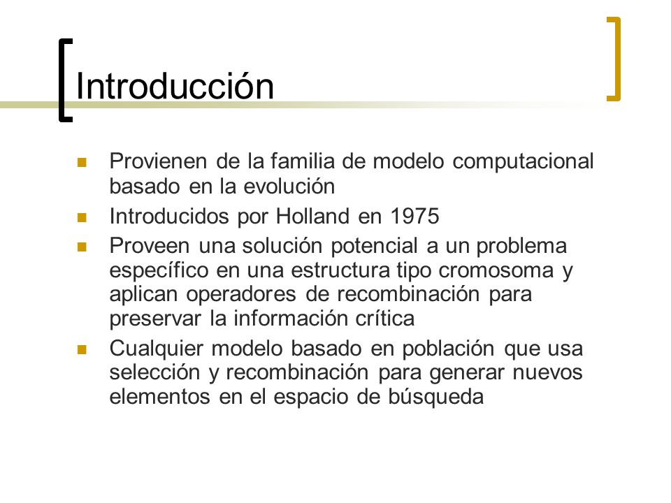 Introducción Provienen de la familia de modelo computacional basado en la evolución. Introducidos por Holland en