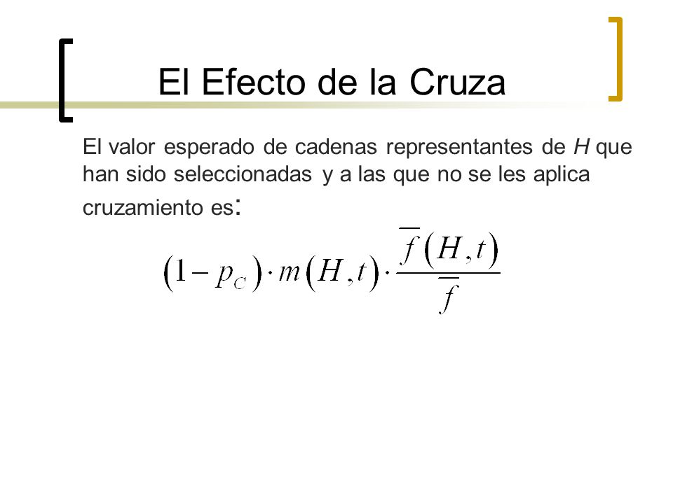 El Efecto de la Cruza El valor esperado de cadenas representantes de H que han sido seleccionadas y a las que no se les aplica cruzamiento es: