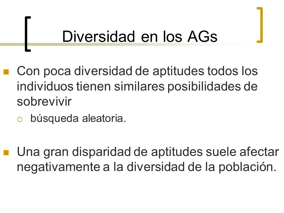 Diversidad en los AGs Con poca diversidad de aptitudes todos los individuos tienen similares posibilidades de sobrevivir.