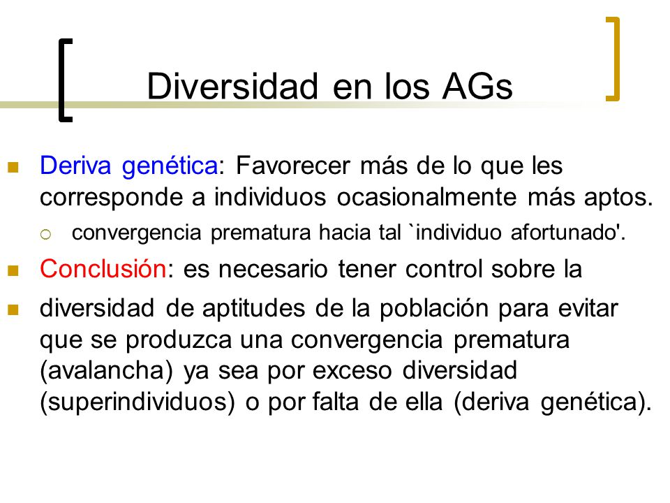 Diversidad en los AGs Deriva genética: Favorecer más de lo que les corresponde a individuos ocasionalmente más aptos.