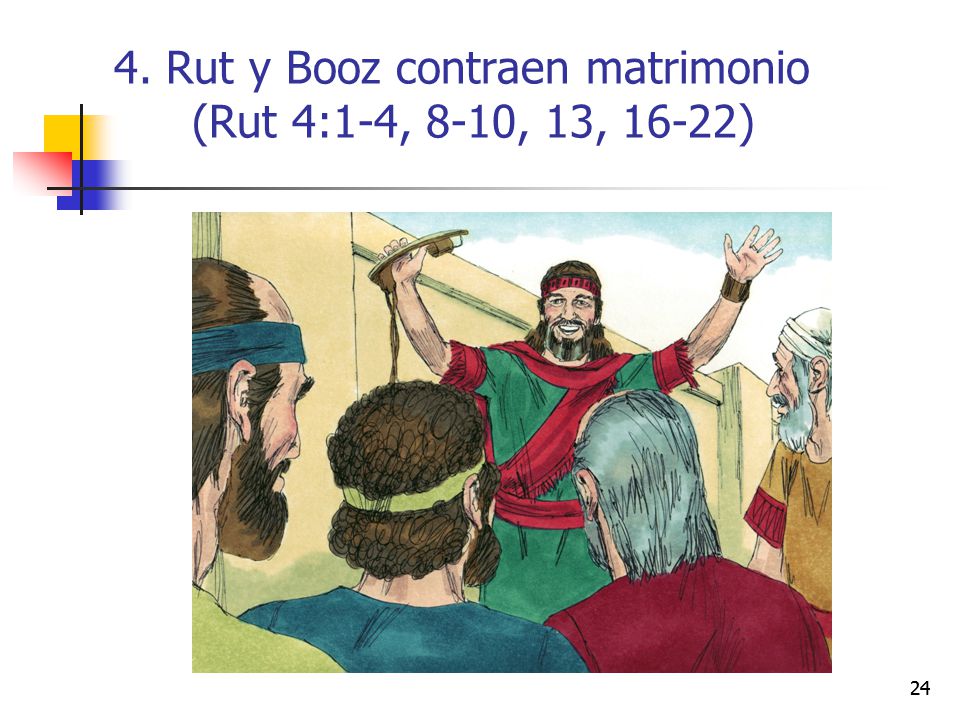 4. Rut y Booz contraen matrimonio (Rut 4:1-4, 8-10, 13, 16-22)