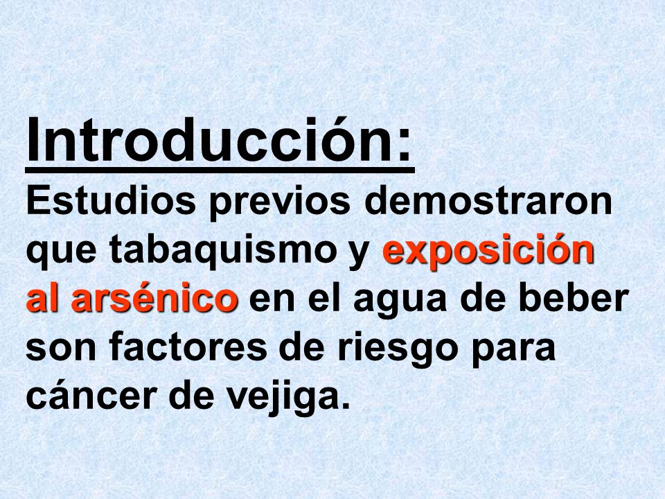 Introducción: Estudios previos demostraron que tabaquismo y exposición al arsénico en el agua de beber son factores de riesgo para cáncer de vejiga.