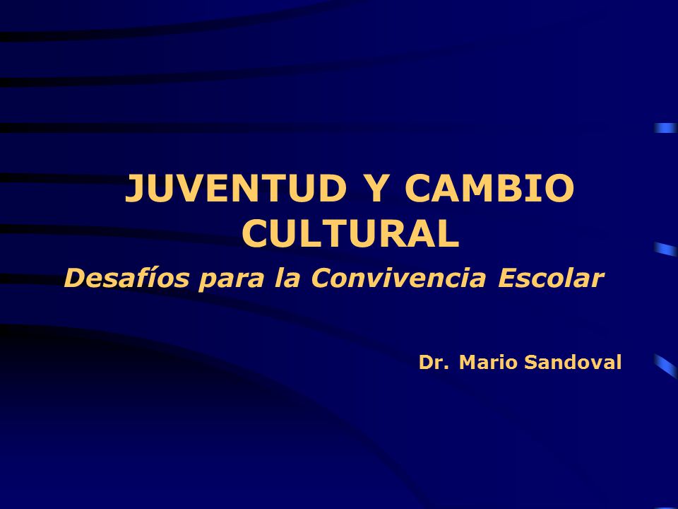 JUVENTUD Y CAMBIO CULTURAL Desafíos para la Convivencia Escolar. Dr