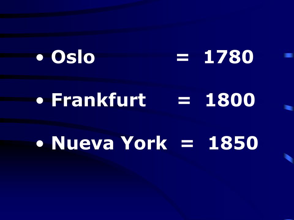 Oslo = 1780 Frankfurt = 1800 Nueva York = 1850