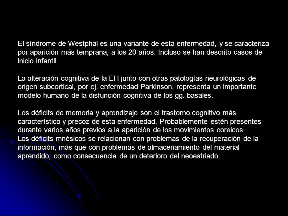 El síndrome de Westphal es una variante de esta enfermedad, y se caracteriza por aparición más temprana, a los 20 años. Incluso se han descrito casos de inicio infantil.
