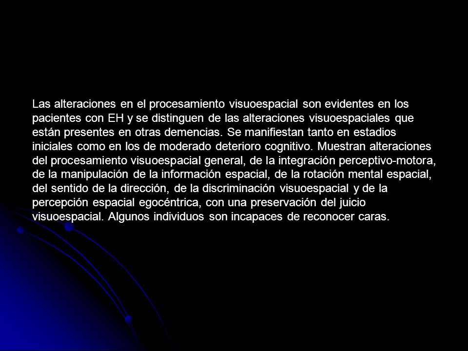 Las alteraciones en el procesamiento visuoespacial son evidentes en los pacientes con EH y se distinguen de las alteraciones visuoespaciales que están presentes en otras demencias.