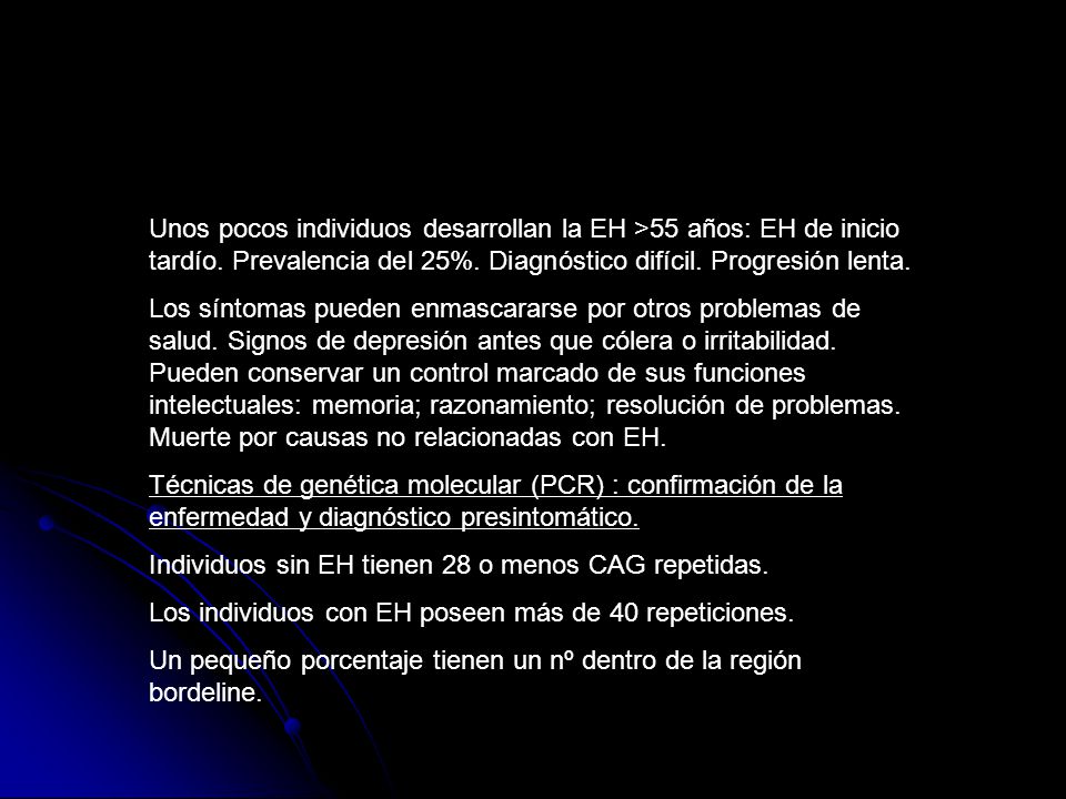 Unos pocos individuos desarrollan la EH >55 años: EH de inicio tardío. Prevalencia del 25%. Diagnóstico difícil. Progresión lenta.