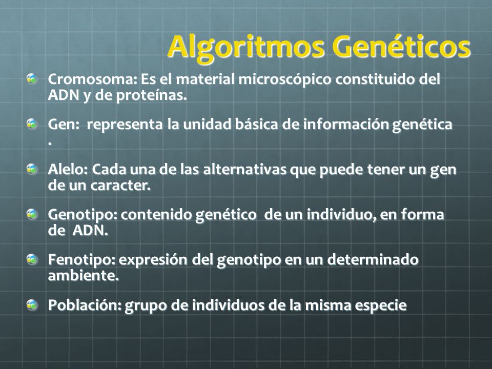 Algoritmos Genéticos Cromosoma: Es el material microscópico constituido del ADN y de proteínas.