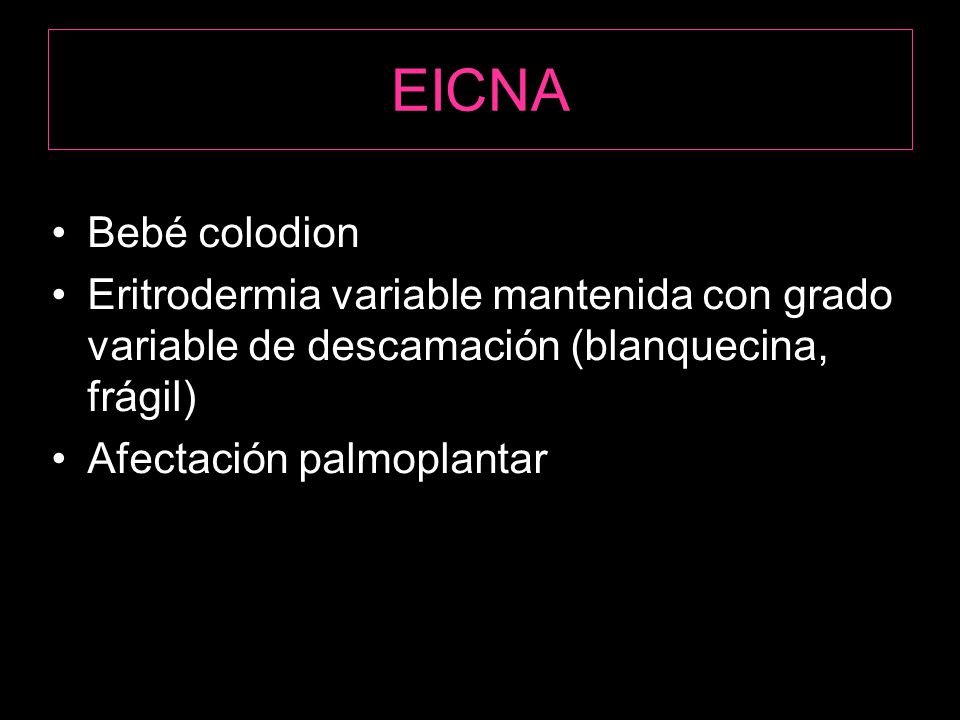 EICNA Bebé colodion. Eritrodermia variable mantenida con grado variable de descamación (blanquecina, frágil)