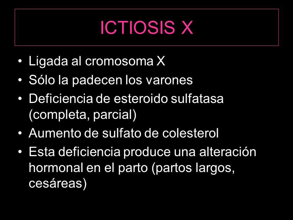 ICTIOSIS X Ligada al cromosoma X Sólo la padecen los varones