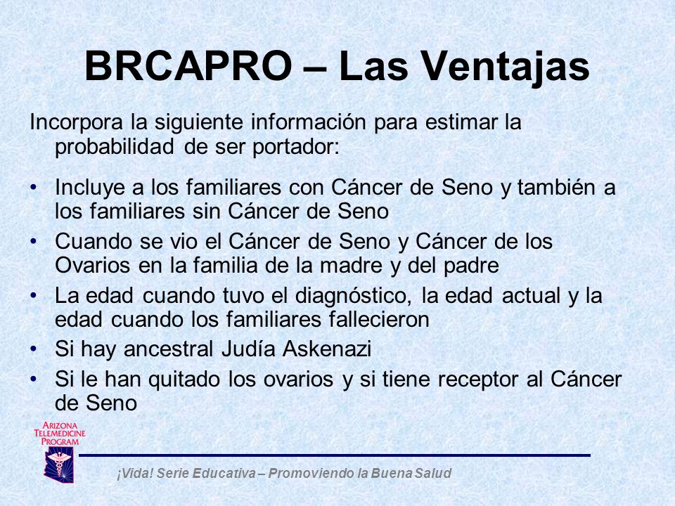 BRCAPRO – Las Ventajas Incorpora la siguiente información para estimar la probabilidad de ser portador: