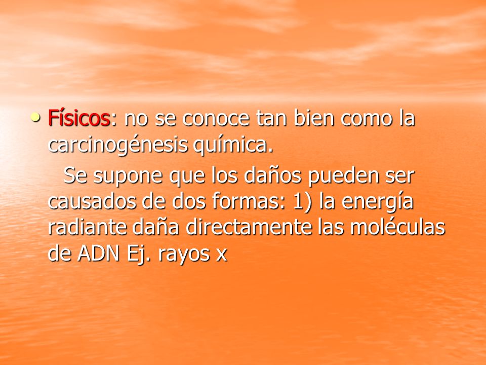 Físicos: no se conoce tan bien como la carcinogénesis química.