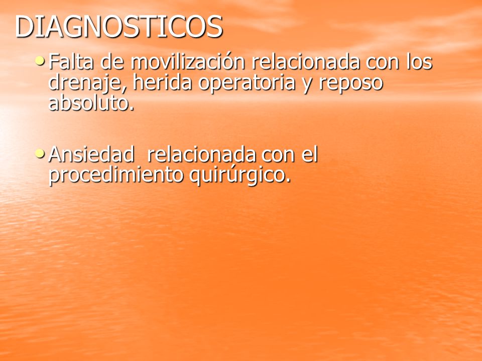 DIAGNOSTICOS Falta de movilización relacionada con los drenaje, herida operatoria y reposo absoluto.