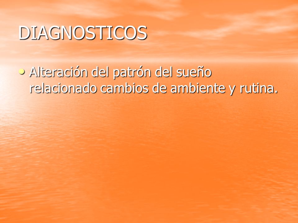 DIAGNOSTICOS Alteración del patrón del sueño relacionado cambios de ambiente y rutina.