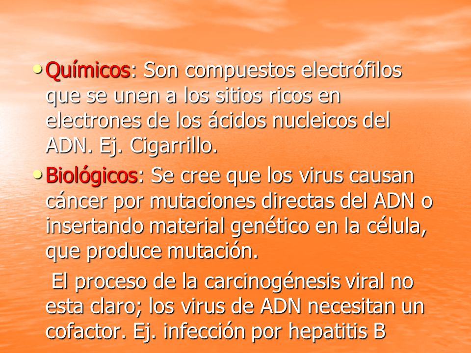 Químicos: Son compuestos electrófilos que se unen a los sitios ricos en electrones de los ácidos nucleicos del ADN. Ej. Cigarrillo.
