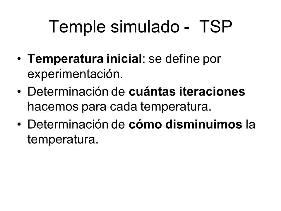 Temple simulado - TSP Temperatura inicial: se define por experimentación. Determinación de cuántas iteraciones hacemos para cada temperatura.