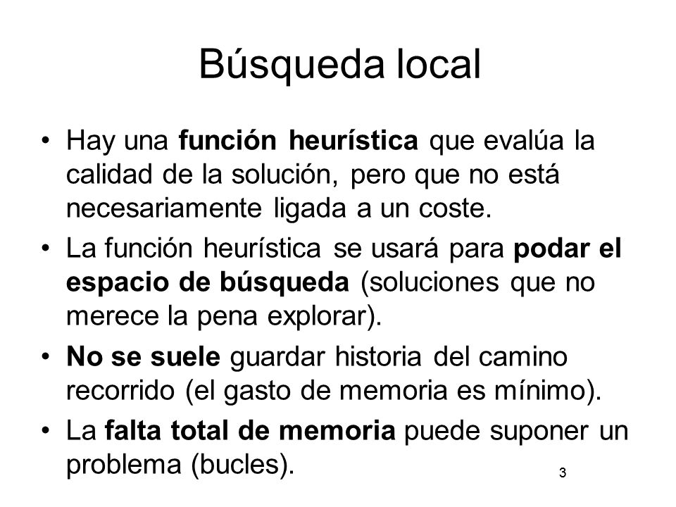 Búsqueda local Hay una función heurística que evalúa la calidad de la solución, pero que no está necesariamente ligada a un coste.