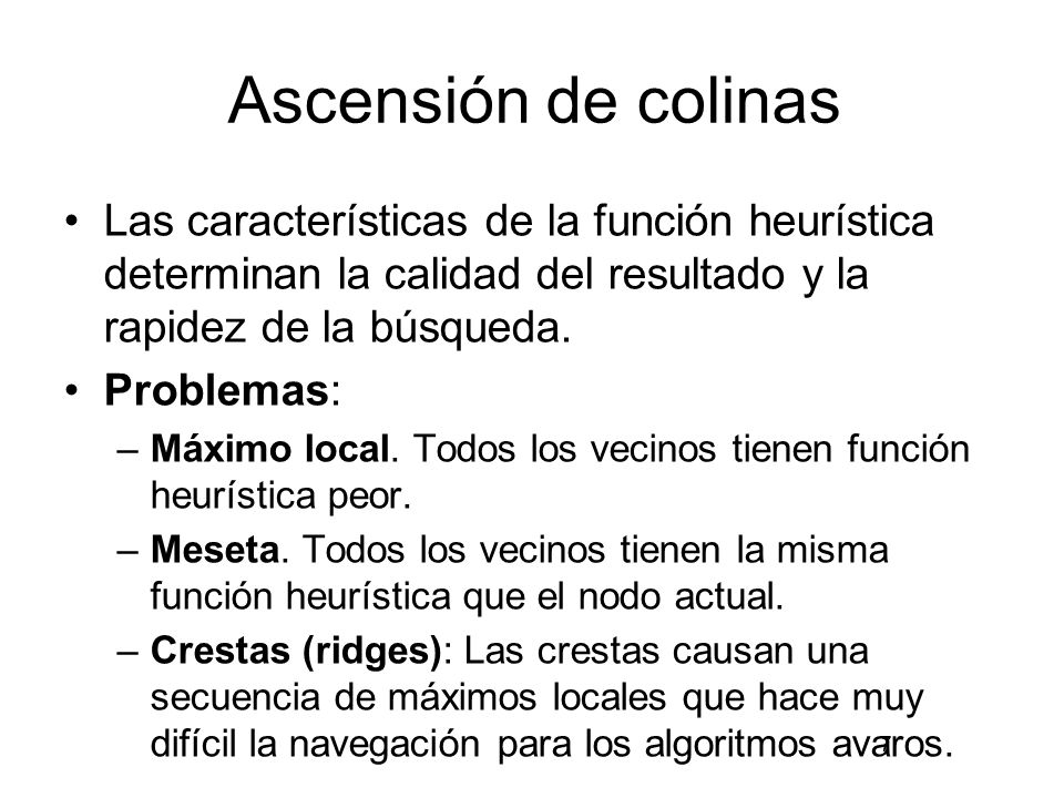 Ascensión de colinas Las características de la función heurística determinan la calidad del resultado y la rapidez de la búsqueda.