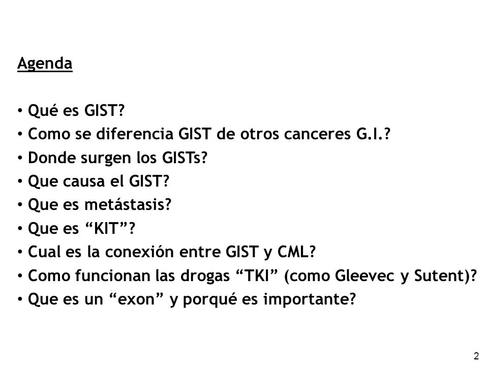 Agenda Qué es GIST Como se diferencia GIST de otros canceres G.I. Donde surgen los GISTs Que causa el GIST