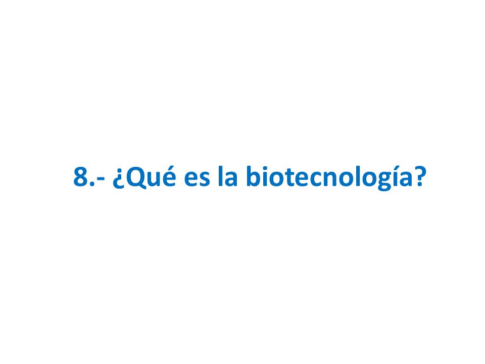 8.- ¿Qué es la biotecnología