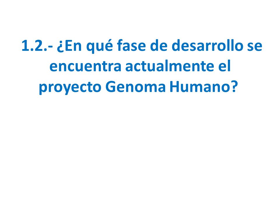 ¿En qué fase de desarrollo se encuentra actualmente el proyecto Genoma Humano