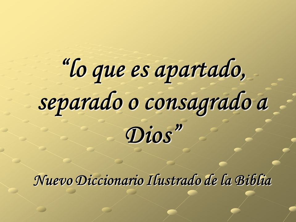 lo que es apartado, separado o consagrado a Dios Nuevo Diccionario Ilustrado de la Biblia