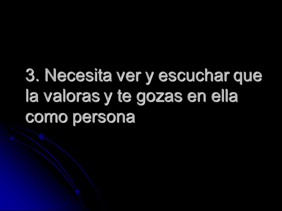 3. Necesita ver y escuchar que la valoras y te gozas en ella como persona