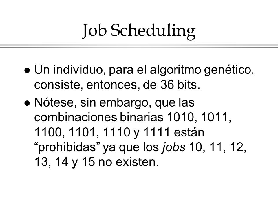 Job Scheduling Un individuo, para el algoritmo genético, consiste, entonces, de 36 bits.