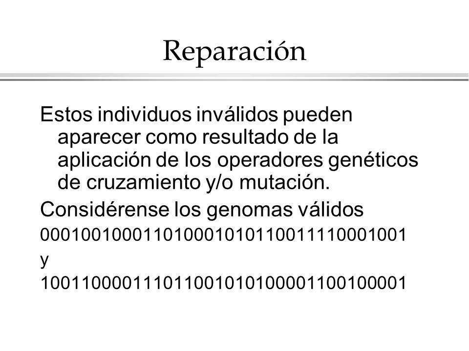 Reparación Estos individuos inválidos pueden aparecer como resultado de la aplicación de los operadores genéticos de cruzamiento y/o mutación.
