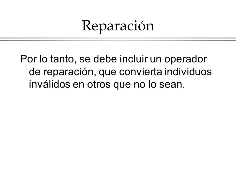 Reparación Por lo tanto, se debe incluir un operador de reparación, que convierta individuos inválidos en otros que no lo sean.