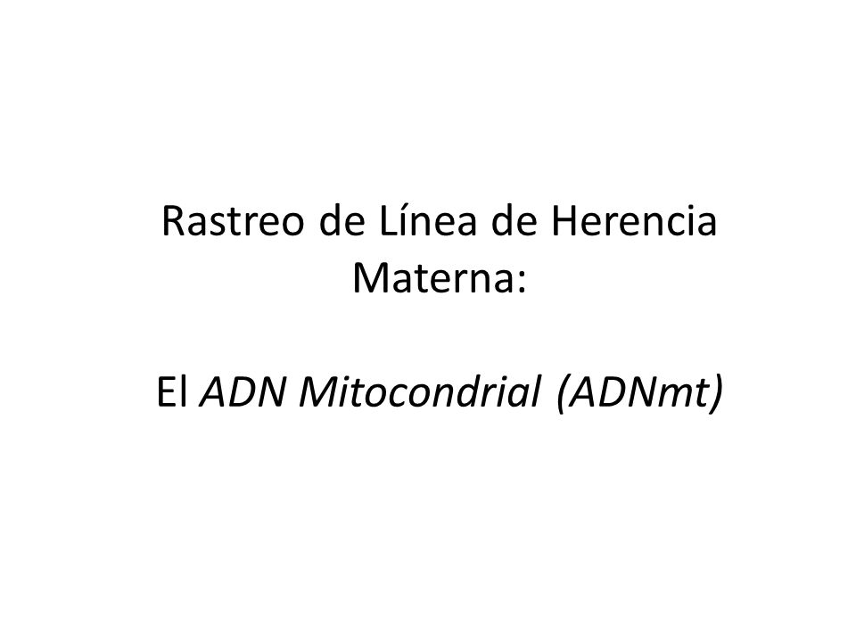 Rastreo de Línea de Herencia Materna: El ADN Mitocondrial (ADNmt)