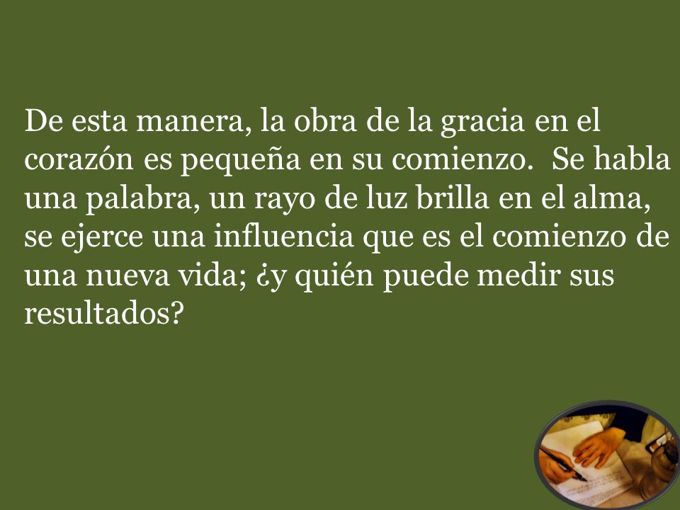 De esta manera, la obra de la gracia en el corazón es pequeña en su comienzo.
