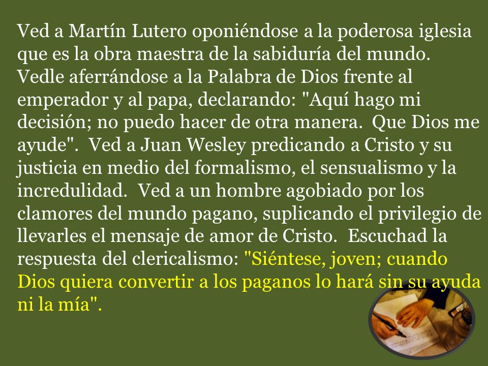 Ved a Martín Lutero oponiéndose a la poderosa iglesia que es la obra maestra de la sabiduría del mundo.