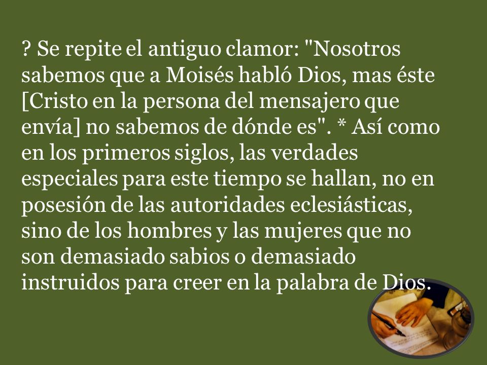Se repite el antiguo clamor: Nosotros sabemos que a Moisés habló Dios, mas éste [Cristo en la persona del mensajero que envía] no sabemos de dónde es .