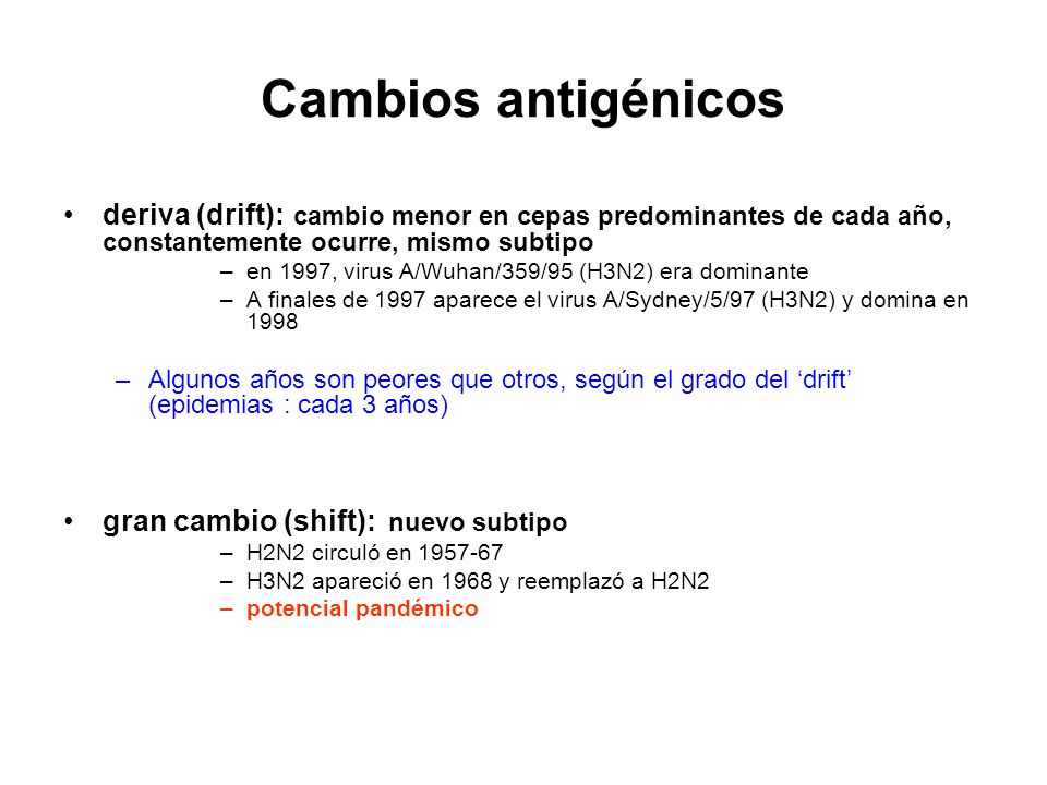 Cambios antigénicos deriva (drift): cambio menor en cepas predominantes de cada año, constantemente ocurre, mismo subtipo.