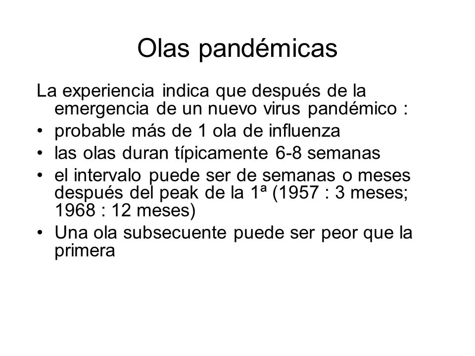 Olas pandémicas La experiencia indica que después de la emergencia de un nuevo virus pandémico : probable más de 1 ola de influenza.