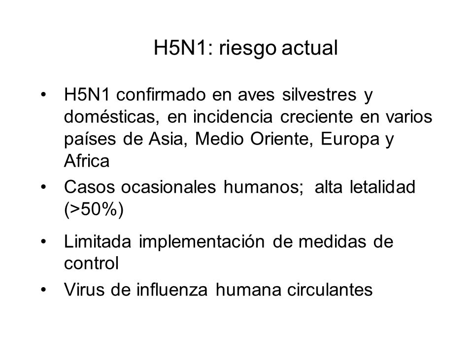 H5N1: riesgo actual H5N1 confirmado en aves silvestres y domésticas, en incidencia creciente en varios países de Asia, Medio Oriente, Europa y Africa.