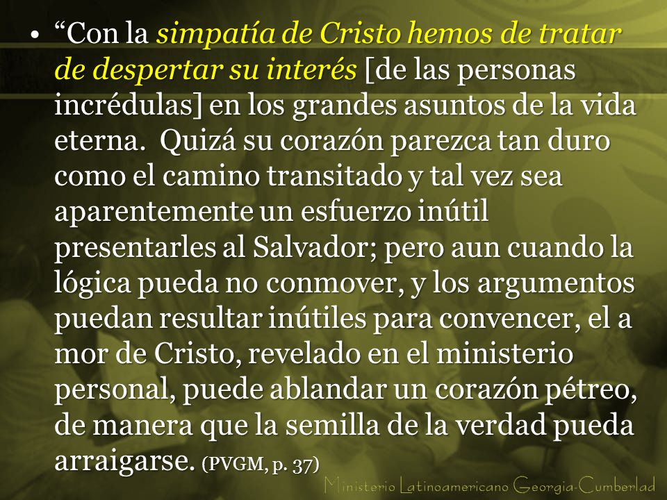 Con la simpatía de Cristo hemos de tratar de despertar su interés [de las personas incrédulas] en los grandes asuntos de la vida eterna.