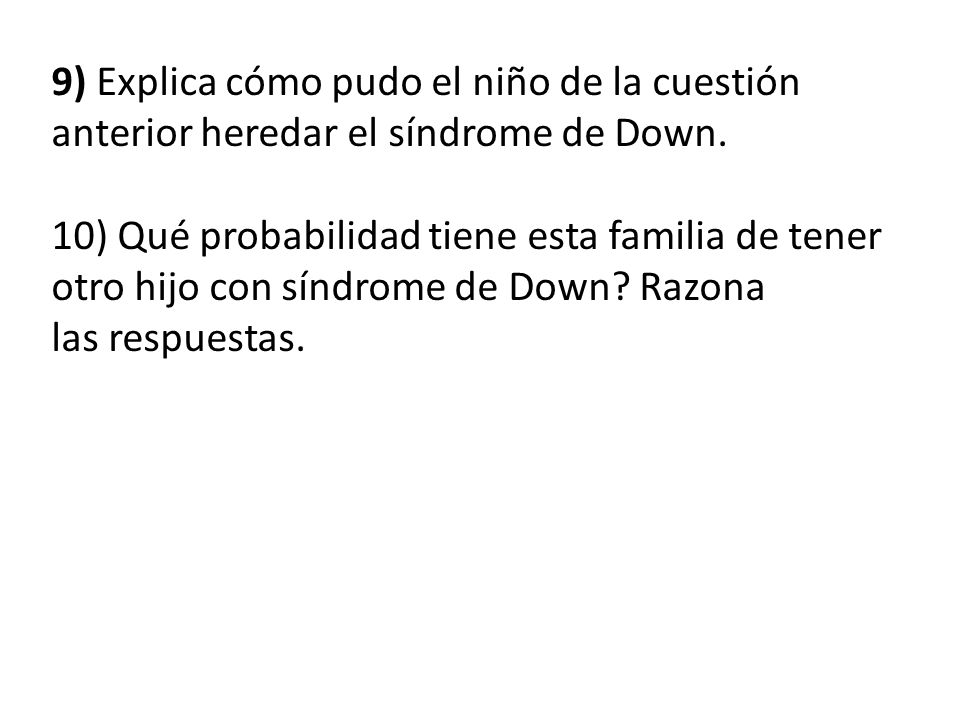 9) Explica cómo pudo el niño de la cuestión anterior heredar el síndrome de Down.