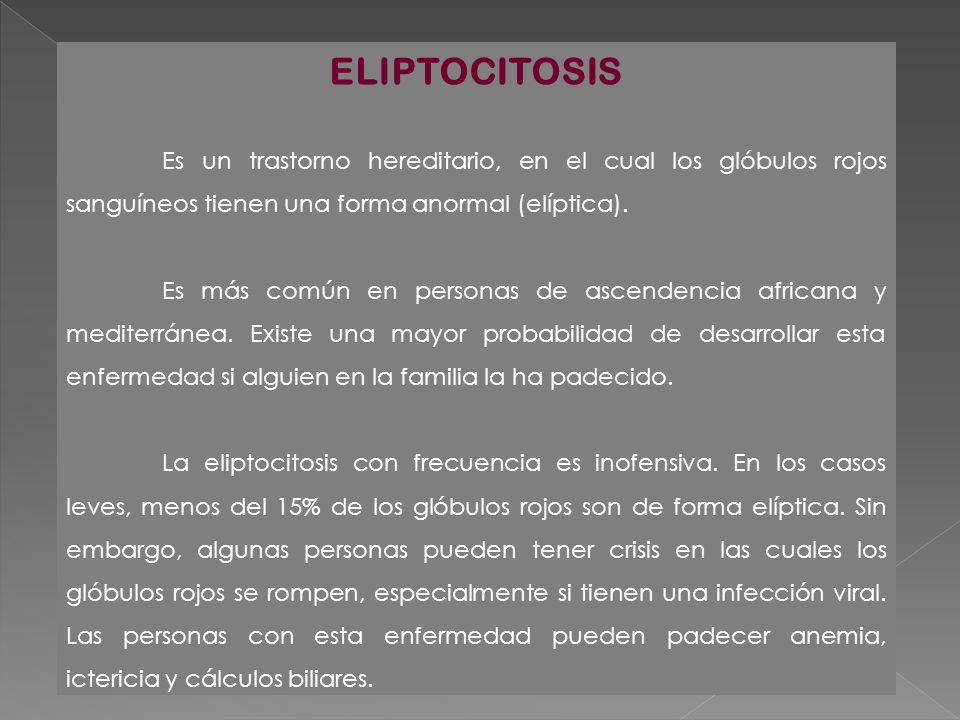 ELIPTOCITOSIS Es un trastorno hereditario, en el cual los glóbulos rojos sanguíneos tienen una forma anormal (elíptica).