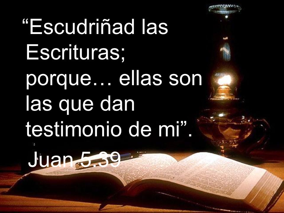 Escudriñad las Escrituras; porque… ellas son las que dan testimonio de mi .