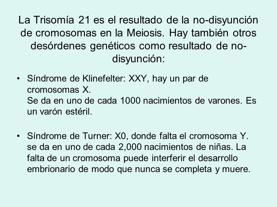 La Trisomía 21 es el resultado de la no-disyunción de cromosomas en la Meiosis. Hay también otros desórdenes genéticos como resultado de no-disyunción: