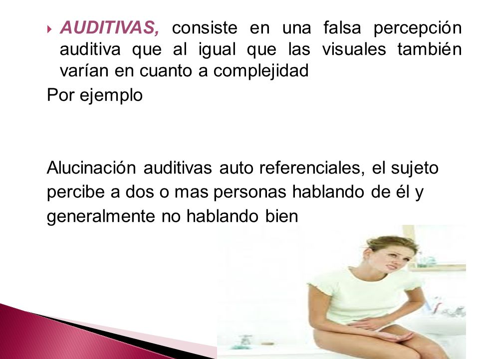 AUDITIVAS, consiste en una falsa percepción auditiva que al igual que las visuales también varían en cuanto a complejidad