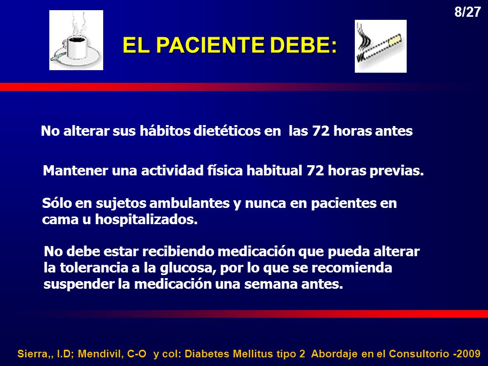 8/27 EL PACIENTE DEBE: No alterar sus hábitos dietéticos en las 72 horas antes. Mantener una actividad física habitual 72 horas previas.